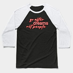 go after dreams not people Baseball T-Shirt